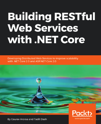 Building RESTful Web Services with .NET Core: Developing Distributed Web Services to improve scalability with .NET Core 2.0 and ASP.NET Core 2.0