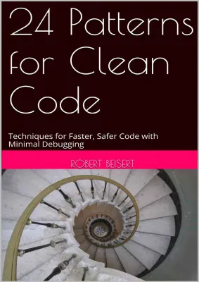 24 Patterns for Clean Code. Techniques for Faster, Safer Code with Minimal Debugging