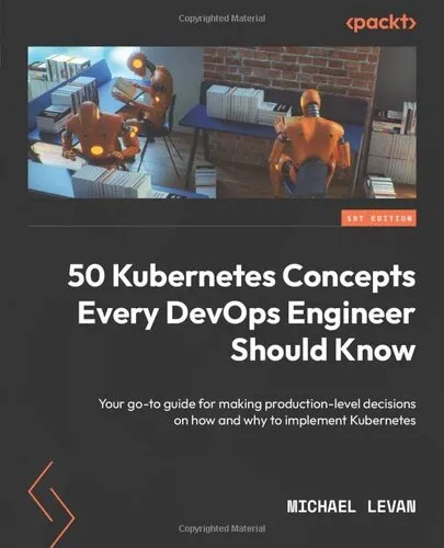 50 Kubernetes Concepts Every DevOps Engineer Should Know: Your go-to guide for making production-level decisions on how and why to implement Kubernetes