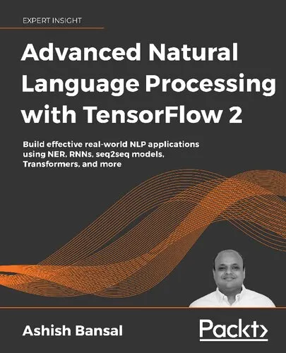 ADVANCED NATURAL LANGUAGE PROCESSING WITH TENSORFLOW 2: Build Real-world Effective Nlp... Applications Using Ner, Rnns, Seq2seq Models, Tran