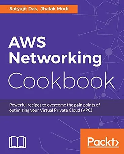 AWS Networking Cookbook: Powerful recipes to overcome the pain points of optimizing your Virtual Private Cloud (VPC)