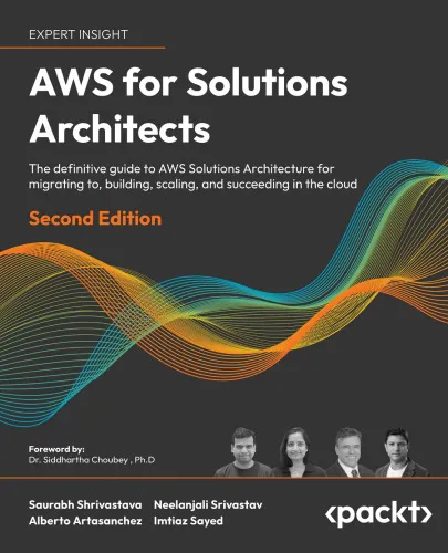 AWS for Solutions Architects: The definitive guide to AWS Solutions Architecture for migrating to, building, scaling, and succeeding in the cloud, 2nd Edition