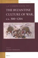 A Companion to the Byzantine Culture of War, ca. 300-1204