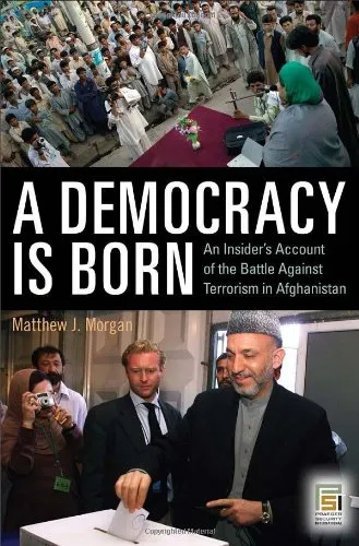 A Democracy Is Born: An Insider's Account of the Battle Against Terrorism in Afghanistan