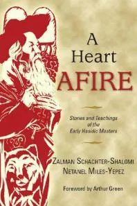 A Heart Afire : Stories and Teachings of the Early Hasidic Masters