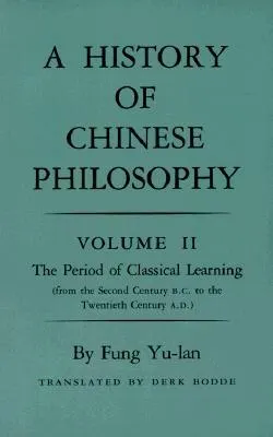 A History of Chinese Philosophy, Volume 2: The Period of Classical Learning (From the Second Century B.C. to the Twentieth Century A.D.)