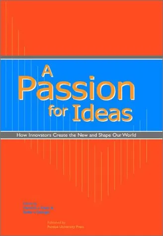 A Passion for Ideas: How Innovators Create the New and Shape Our World