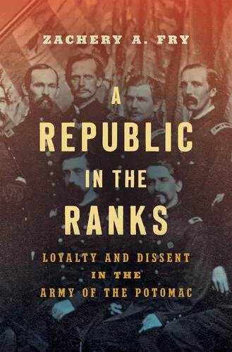 A Republic in the Ranks: Loyalty and Dissent in the Army of the Potomac