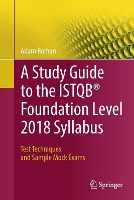 A Study Guide to the ISTQB® Foundation Level 2018 Syllabus. Test Techniques and Sample Mock Exams