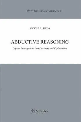 Abductive Reasoning: Logical Investigations into Discovery and Explanation