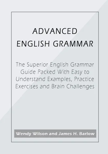 Advanced English Grammar: The Superior English Grammar Guide Packed With Easy to Understand Examples, Practice Exercises and Brain Challenges