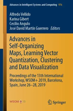 Cover of Advances in Self-Organizing Maps, Learning Vector Quantization, Clustering and Data Visualization: Proceedings of the 13th International Workshop, WSOM+ 2019, Barcelona, Spain, June 26-28, 2019