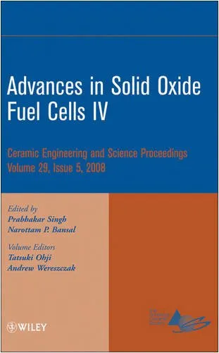 Advances in solid oxide fuel cells IV: a collection of papers presented at the 32nd International Conference on Advanced Ceramics and Composites, January 27-February 1, 2008, Daytona Beach, Florida