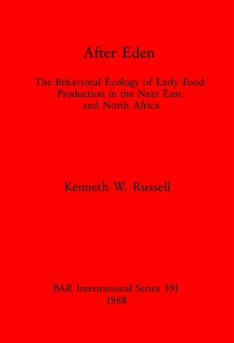 After Eden: Behavioral Ecology of Early Food Production in the Near East and North Africa