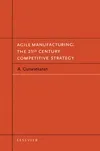 Agile Manufacturing: The 21st Century Competitive Strategy