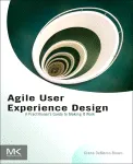 Agile User Experience Design. A Practitionerï¿½s Guide to Making It Work