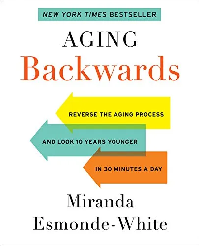 Aging Backwards: Reverse the Aging Process and Look 10 Years Younger in 30 Minutes a Day