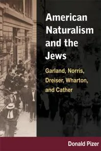 American Naturalism and the Jews : Garland, Norris, Dreiser, Wharton, and Cather