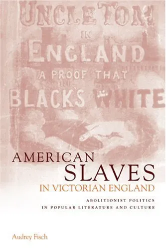 American Slaves in Victorian England: Abolitionist Politics in Popular Literature and Culture