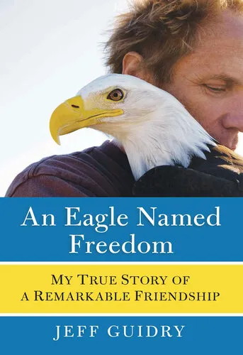 An Eagle Named Freedom: My True Story of a Remarkable Friendship