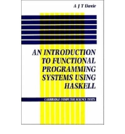 [ An Introduction to Functional Programming Systems Using Haskell[ AN INTRODUCTION TO FUNCTIONAL PROGRAMMING SYSTEMS USING HASKELL ] By Davie, Antony J. T. ( Author )Jun-18-1992 Paperback