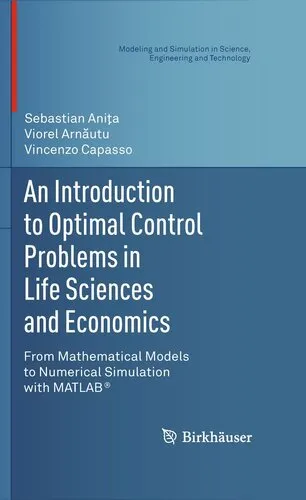 An Introduction to Optimal Control Problems in Life Sciences and Economics: From Mathematical Models to Numerical Simulation with MATLAB® (Modeling ... in Science, Engineering and Technology)