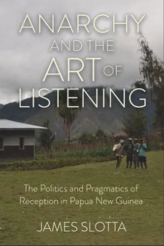 Anarchy and the Art of Listening: The Politics and Pragmatics of Reception in Papua New Guinea