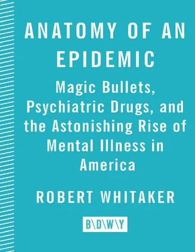 Anatomy of an Epidemic : Magic Bullets, Psychiatric Drugs, and the Astonishing Rise of Mental Illness in America