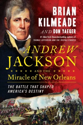 Andrew Jackson and the miracle of New Orleans: the battle that shaped America's destiny