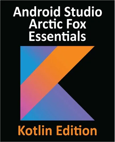 Android Studio Arctic Fox Essentials - Kotlin Edition: Developing Android Apps Using Android Studio 2020.31 and Kotlin