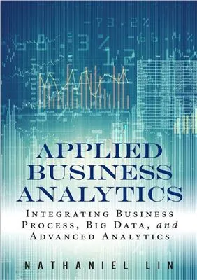 Applied Business Analytics: Integrating Business Process, Big Data, and Advanced Analytics