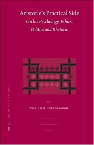 Aristotle's Practical Side: On His Psychology, Ethics, Politics And Rhetoric