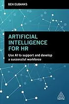 Artificial intelligence for HR use AI to support and develop a successful workforce