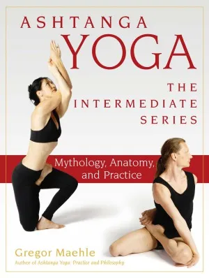 Ashtanga Yoga - The Intermediate Series.  Mythology, Anatomy, and Practice