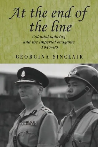 At the end of the line: Colonial policing and the imperial endgame 1945–80