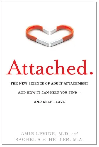 Attached: The New Science of Adult Attachment and How It Can Help You Find – and Keep – Love