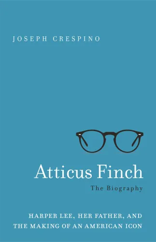 Atticus Finch, the biography: Harper Lee, her father, and the making of an American icon