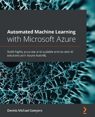 Automated Machine Learning with Microsoft Azure: Build highly accurate and scalable end-to-end AI solutions with Azure AutoML