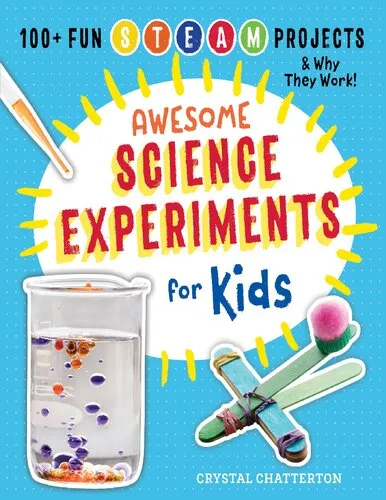 Awesome Science Experiments for Kids: 100+ Fun STEAM Projects and Why They Work