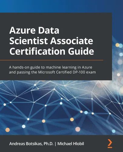 Azure Data Scientist Associate Certification Guide: A hands-on guide to machine learning in Azure and passing the Microsoft Certified DP-100 exam