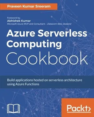 Azure serverless computing cookbook: solve problems at scale by leveraging Azure functions