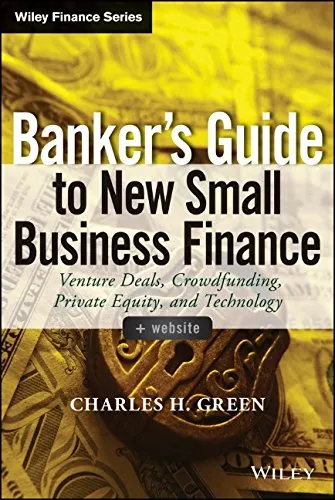 Banker's Guide to New Small Business Finance, + Website: Venture Deals, Crowdfunding, Private Equity, and Technology