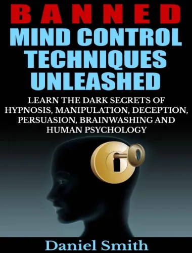 Banned Mind Control Techniques Unleashed: Learn The Dark Secrets Of Hypnosis, Manipulation, Deception, Persuasion, Brainwashing And Human Psychology