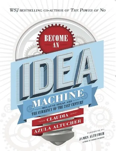 Become An Idea Machine: Because Ideas Are The Currency Of The 21st Century