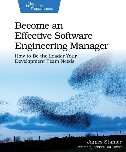 Become an Effective Software Engineering Manager: How to Be the Leader Your Development Team Needs