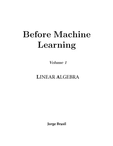Before Machine Learning, Volume 1: Linear Algebra for A.I: The fundamental mathematics for Data Science and Artificial Inteligence.