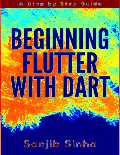 Beginning Flutter with Dart A Step by Step Guide for Beginners to Build a Basic Android or iOS Mobile Application