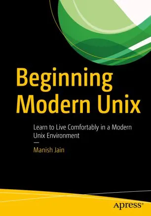 Beginning Modern Unix: Learn to Live Comfortably in a Modern Unix Environment