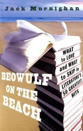 Beowulf on the Beach: What to Love and What to Skip in Literature's 50 Greatest Hits