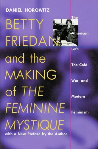 Betty Friedan and the making of The feminine mystique: the American left, the cold war, and modern feminism